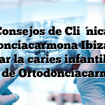 Consejos de Clínica Ortodonciacarmona Ibiza para frenar la caries infantil – El blog de Ortodonciacarmona