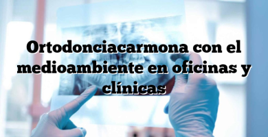 Ortodonciacarmona con el medioambiente en oficinas y clínicas