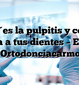 Qué es la pulpitis y cómo afecta a tus dientes – El blog de Ortodonciacarmona